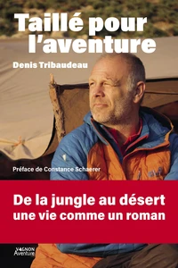 Taillé pour l'aventure - Denis Tribaudeau : récits d'un grand baroudeur