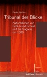 Tribunal der Blicke - Kulturtheorien von Scham und Schuld und die Tragödie um 1800.