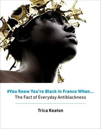 Trica Keaton - #You Know You're Black in France When... - The fact of everyday antiblackness.