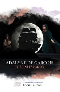 Tricia Lauzon - Adalyne de Garçois et l'enlèvement - La descendance interdite 3.