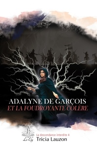 Tricia Lauzon - Adalyne de Garçois et la foudroyante colère - La descendance interdite 4.