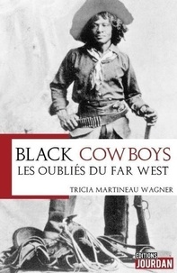 Tricia Martineau Wagner - Black Cowboys - Les oubliés du Far West.