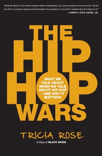 Tricia Rose - The Hip Hop Wars - What We Talk About When We Talk About Hip Hop--and Why It Matters.