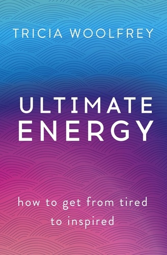 Ultimate Energy. How To Get From Tired To Inspired
