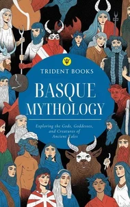 Basque Mythology: Exploring the Gods, Goddesses, and Creatures of Ancient Tales