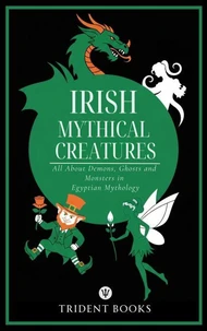 Irish Mythical Creatures: All About Demons, Ghosts and Monsters in Irish Mythology