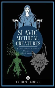Slavic Mythical Creatures: All About Demons, Ghosts and Monsters in Slavic Mythology