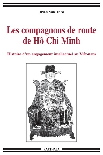 Trinh Van Thao - Les compagnons de route de Hô Chi Minh - Histoire d'un engagement intellectuel au Viêtnam.