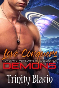 Love Conquers Demons - Book Four of the Virgin Witch and the Vampire King Series