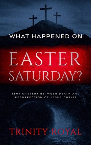  Trinity Royal - What Happened on Easter Saturday.