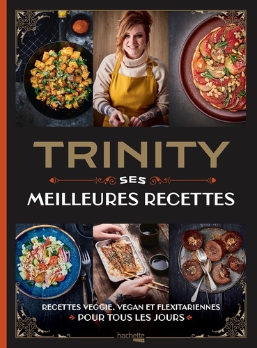 Trinity - Ses Meilleures Recettes. Recettes veggie, vegan et flexitariennes pour tous les jours