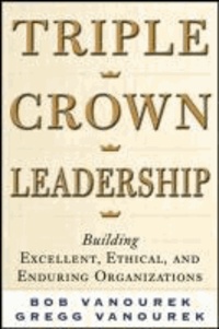 Triple Crown Leadership: Building Excellent, Ethical, and Enduring Organizations.