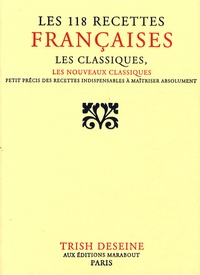 Trish Deseine - Les 118 recettes françaises - Les classiques, les nouveaux classiques, petit précis de recettes indispensables à maîtriser absolument.