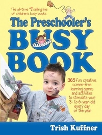 Trish Kuffner - The Preschooler's Busy Book - 365 Fun, Creative, Screen-Free Learning Games and Activities to Stimulate Your 3- to 6-Year-Old Every Day of the Year.