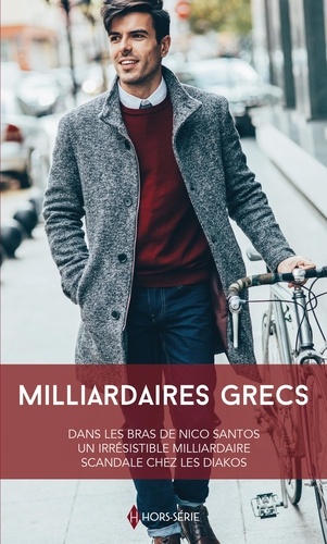 Milliardaires grecs. Dans les bras de Nico Santos - Un irrésistible milliardaire - Scandale chez les Diakos