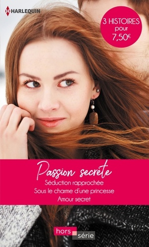 Passion secrète. Séduction rapprochée ; Sous le charme d'une princesse - Amour secret