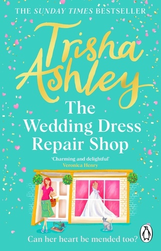 Trisha Ashley - The Wedding Dress Repair Shop - The brand new, uplifting and heart-warming summer romance from the Sunday Times bestseller.