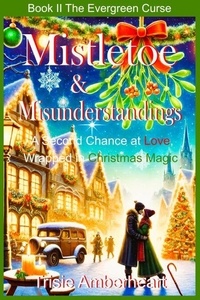 Téléchargez des livres gratuits en ligne kindle Mistletoe & Misunderstandings: A Second Chance at Love, Wrapped in Christmas Magic - Romance Comedy Fantasy, #2 ePub MOBI 9798230436461 par Trisie Amberheart