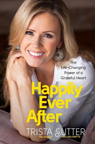 Happily Ever After. The Life-Changing Power of a Grateful Heart