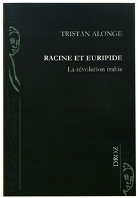 Tristan Alonge - Racine et Euripide - La révolution trahie.