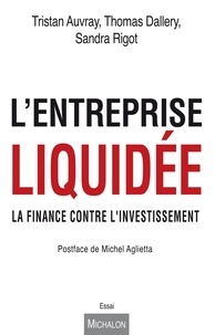 Tristan Auvray et Thomas Dallery - L'entreprise liquidée - La finance contre l'investissement.