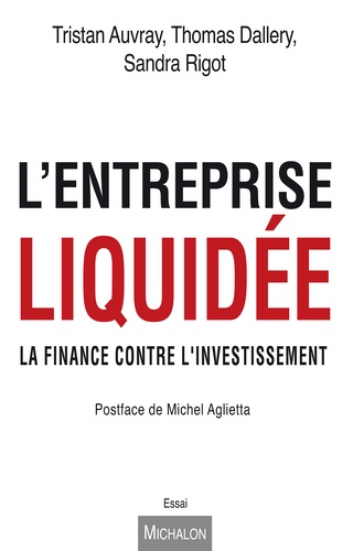 L'entreprise liquidée. La finance contre l'investissement