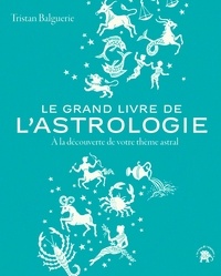 Tristan Balguerie - Le grand livre de l'astrologie - À la découverte de votre thème astral.