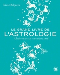Tristan Balguerie - Le grand livre de l'astrologie - A la découverte de votre thème astral.