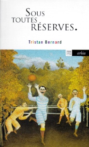 Tristan Bernard - Sous toutes réserves.