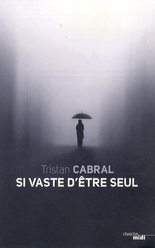 Tristan Cabral - Si vaste d'être seul.