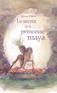Tristan Chalon - Le secret de la princesse maya.
