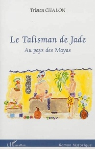 Tristan Chalon - Le talisman de jade - Au pays des Mayas.