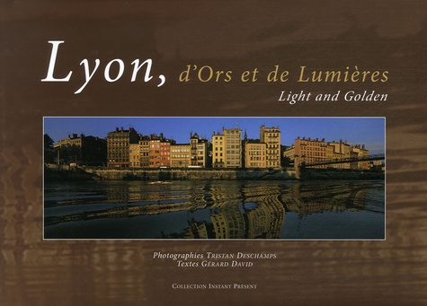 Tristan Deschamps et Gérard David - Lyon, d'Ors et de Lumières - Edition bilingue français-anglais.