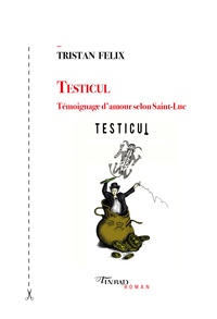 Tristan Felix - Testicul - Témoignage d’amour selon Saint-Luc.