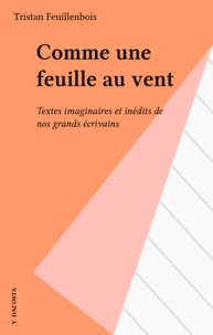 Tristan Feuillenbois - Comme une feuille au vent - Textes imaginaires et inédits de nos grands écrivains.