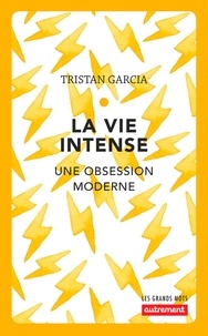 Tristan Garcia - La vie intense - Une obsession moderne.