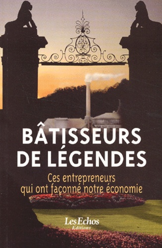 Tristan Gaston-Breton et  Collectif - Batisseurs De Legendes. Ces Entrepreneurs Qui Ont Faconne Notre Economie.
