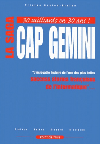 La Saga Cap Gemini. " L'Incroyable Histoire De L'Une Des Plus Belles Success Stories Francaises De L'Informatique "...