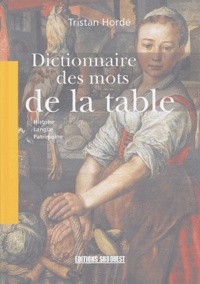 Tristan Hordé - Dictionnaire des mots de la table - Histoire, langue, patrimoine.
