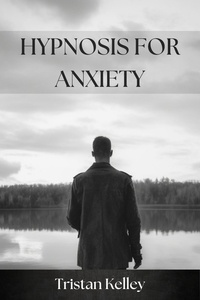  TRISTAN KELLEY - Hypnosis for Anxiety.