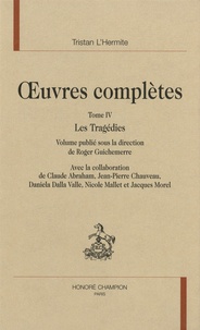 Tristan L'Hermite - Oeuvres complètes - Tome 4, Les tragédies.