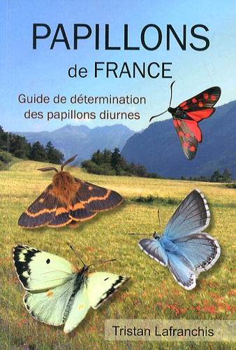 Tristan Lafranchis - Papillons de France - Guide de détermination des papillons diurnes (rhopalocères, zygènes et hétérocères diurnes).