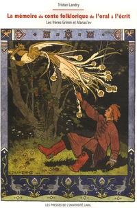 Tristan Landry - La mémoire du conte folklorique de l'oral à l'écrit : les frères Grimm et Afanas'ev.
