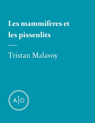 Tristan Malavoy - Les mammifères et les pissenlits.