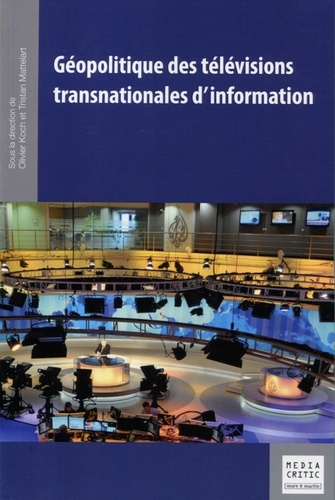 Tristan Mattelart et Oliver Koch - Géopolitique des télévisions transnationales d'information.