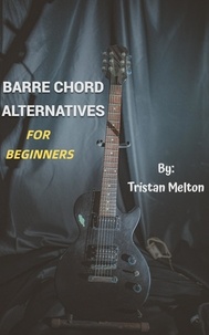  Tristan Melton - Barre Chord Alternatives: For Beginners.