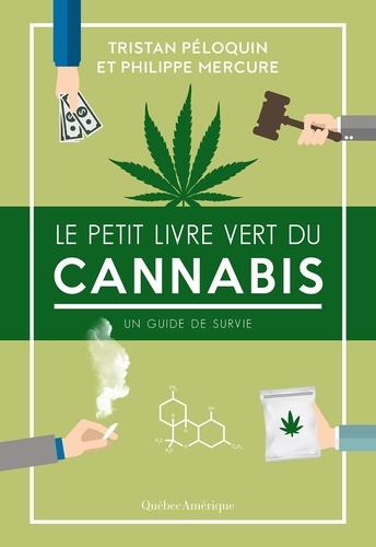 Tristan Péloquin et Philippe Mercure - Le Petit Livre vert du cannabis - Un guide de survie.