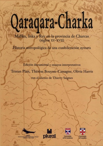 Qaraqara-Charka. Mallku, Inka y Rey en la provincia de Charcas (siglos XV-XVII). Historia antropológica de una confederación aymara