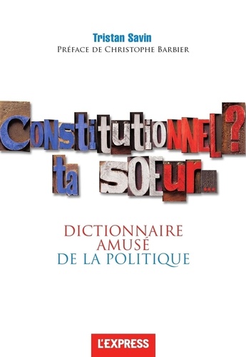 Constitutionnel ? Ta soeur.... Dictionnaire amusé de la politique