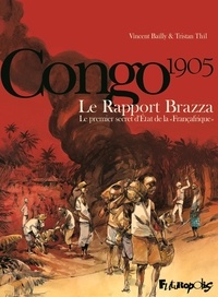 Tristan Thil et Vincent Bailly - Congo 1905 - Le Rapport Brazza - Le premier secret d'Etat de la "Françafrique".